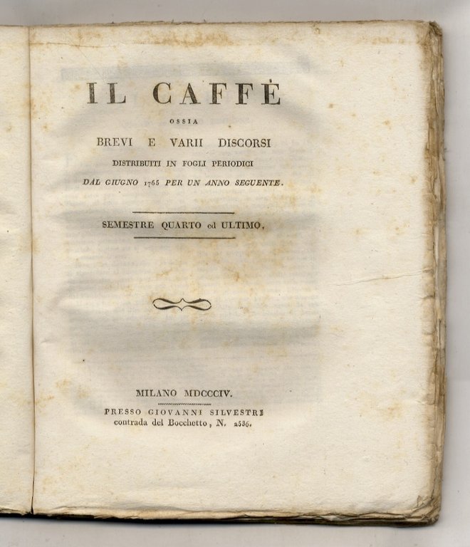 Il Caffè. Ossia brevi e varii discorsi distribuiti in fogli …