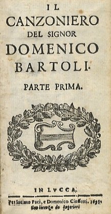 Il canzoniero del signor Domenico Bartoli. Parte prima [- parte …