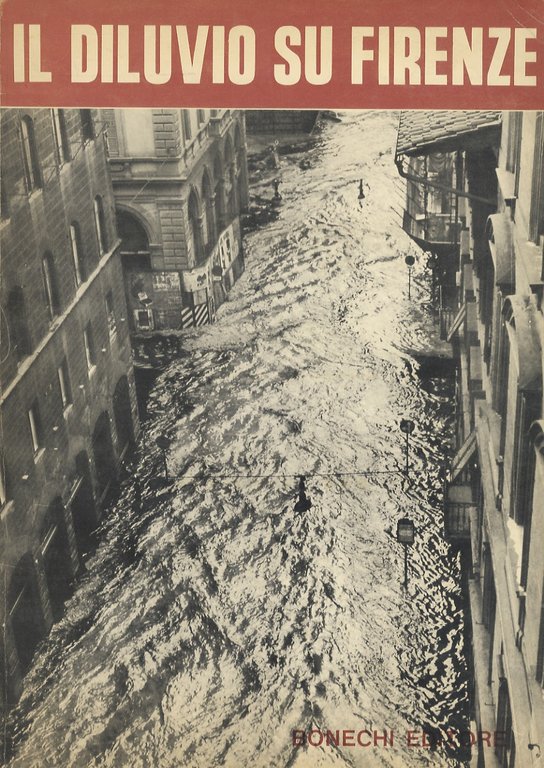 Il diluvio su Firenze. Servizi fotografici: Agenzia Gieffe di Orlando Orlandini. Operatori: P. Brunetti - A. Cecchi - S. Menchi G. Rebecchi - V. Tronchini - R. Salvatici.