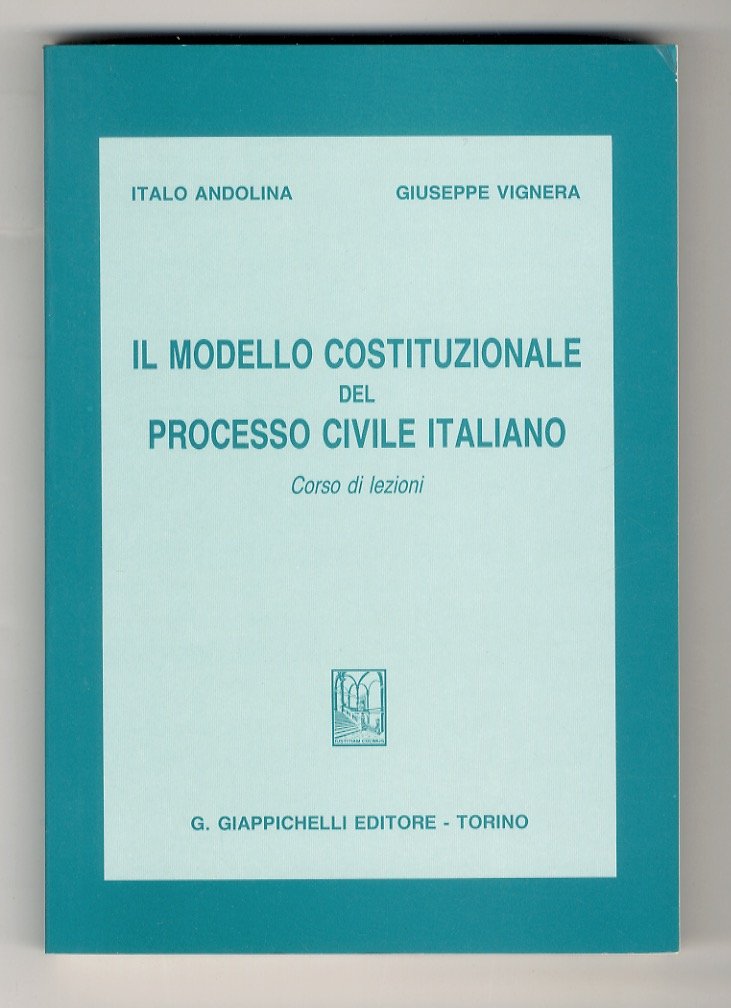 Il modello costituzionale del processo civile italiano. Corso di lezioni.