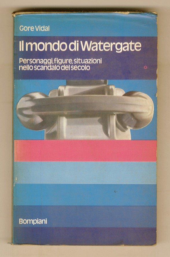 Il mondo di Watergate. Personaggi, figure, situazioni nello scandalo del …