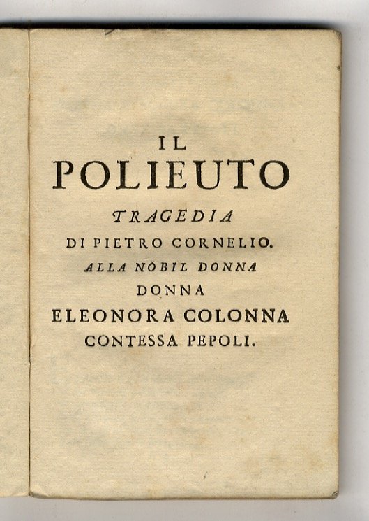 Il Polieuto. Tragedia di Pietro Cornelio. Alla nobil donna Eleonora …