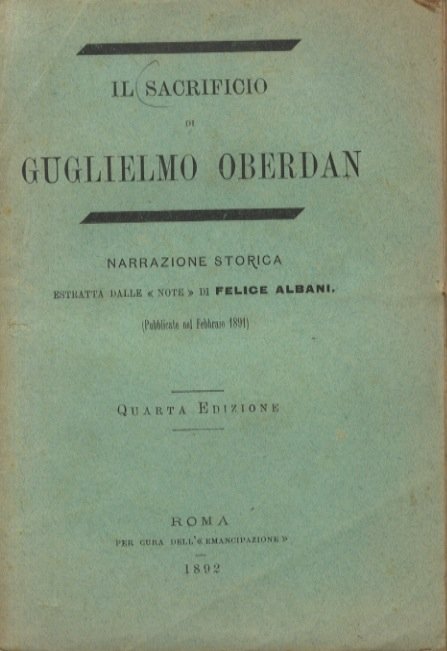 Il sacrificio di Guglielmo Oberdan. Narrazione storica estratta dalle «Note» di F.Albani. (Pubblicate nel febbraio 1891). Quarta edizione.