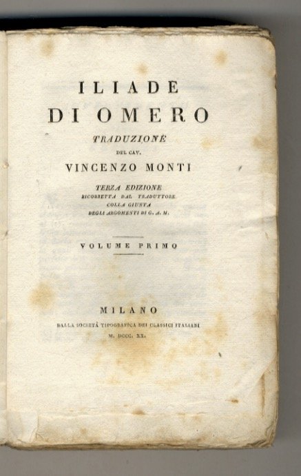 Iliade di Omero. Traduzione del Cav. Vincenzo Monti. Terza Edizione ricorretta dal traduttore colla giunta degli argomenti di G. A. M. Volume primo. (Libri I-XII).