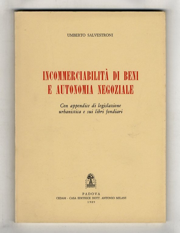 Incommerciabilità di beni e autonomia negoziale. Con appendice di legislazione urbanistica e sui libri fondiari.