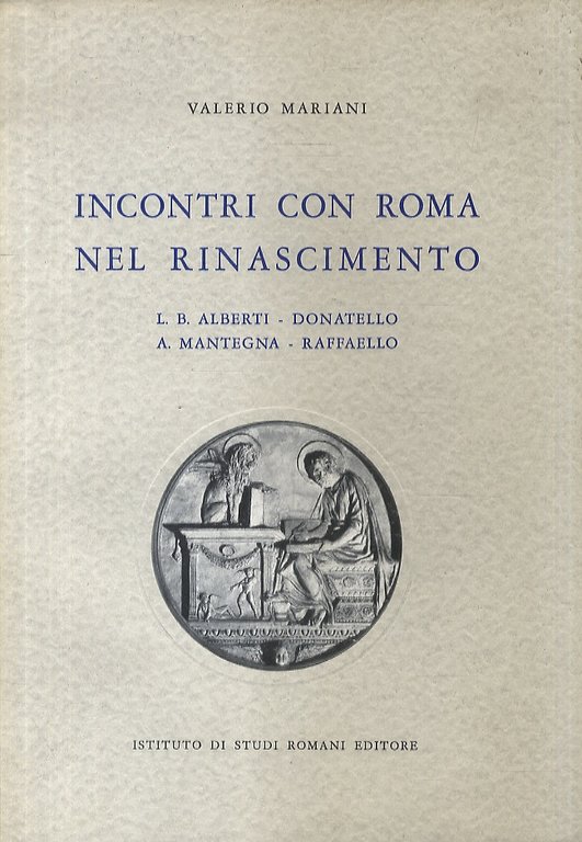 Incontri con Roma nel Rinascimento. Leon Battista Alberti - Donatello - Andrea Mantegna - Raffaello.