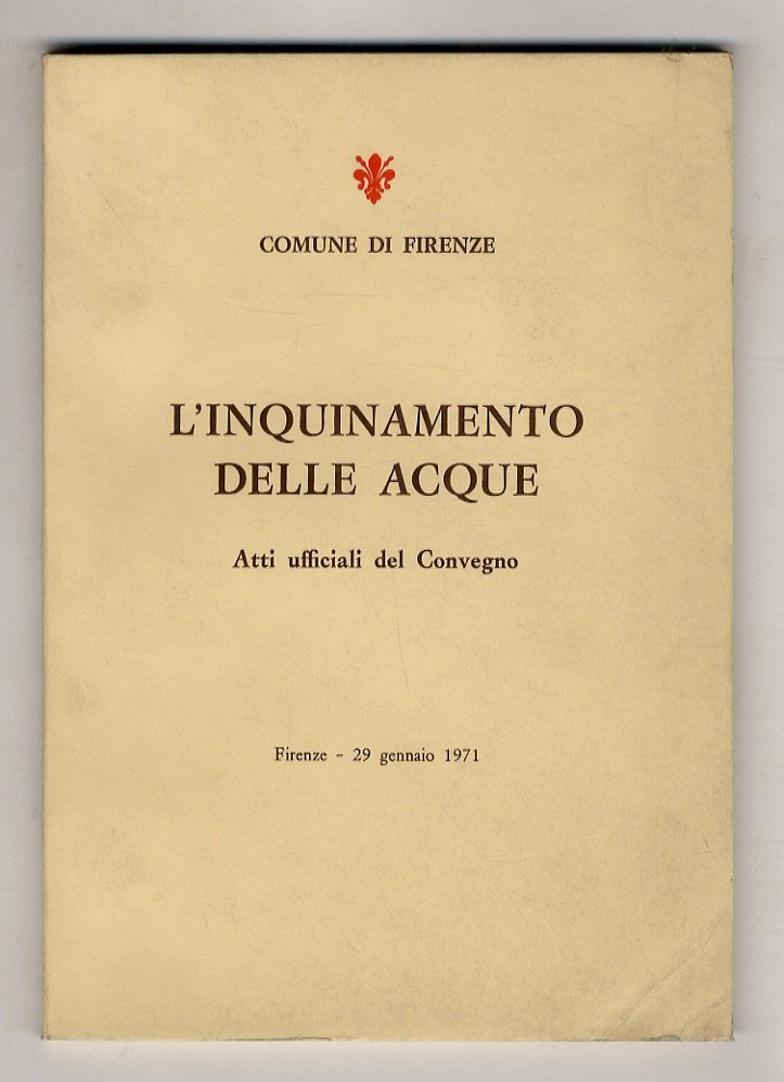 Inquinamento (L') delle acque. Atti ufficiali di Convegno, Firenze, 29 …