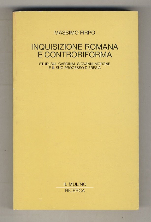 Inquisizione romana e Controriforma. Studi sul Cardinal Giovanni Morone e …