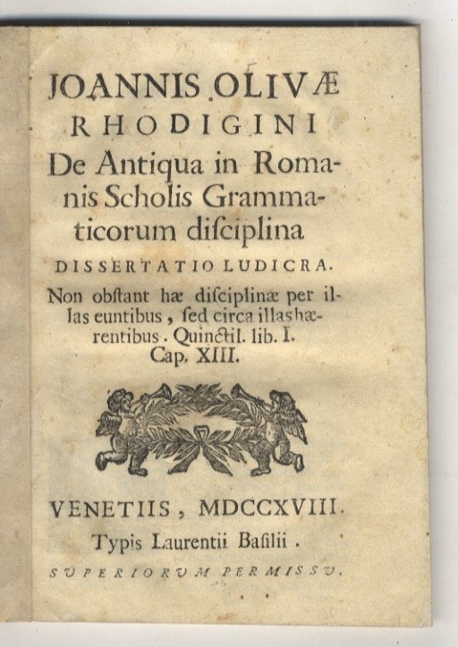 Joannis Olivae Rhodigini De antiqua in Romanis scholis grammaticorum disciplina …