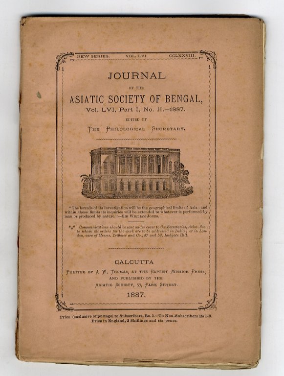 Journal of the Asiatic Society of Bengal. Vol. LVI, Part I, No. II - 1887, edited by The Philological Secretary. (Contiene di E.E. Oliver: The Safwi Dinasty of Persia - Kavi Raj Shyamal Das: Antiquities at Nagary. Translated by Babu Ram Prasad - Captain C.E. Yate: Notes on the City of Hirat - A. Führer: Three new copper-plate grants of Govindachandra Deva of Kanauj dated Samvat 1180, 1181, and 1185).