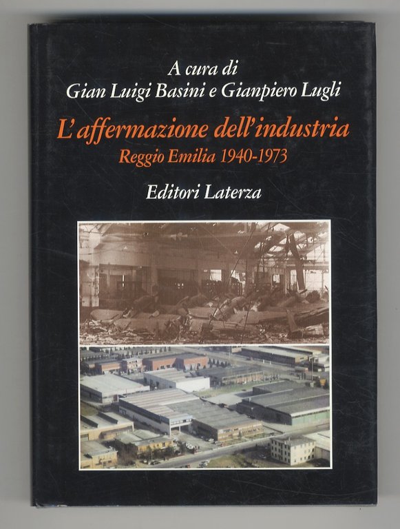 L'affermazione dell'industria. Reggio Emilia 1940-1973. (Testi di: G. L. Basini, C. Bargelli, C. Ziliani, D. Pellegrini, G. Lugli, L. Segreto).