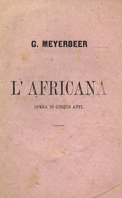 L'Africana. Opera in 5 atti di E. Scribe. Traduzione italiana …