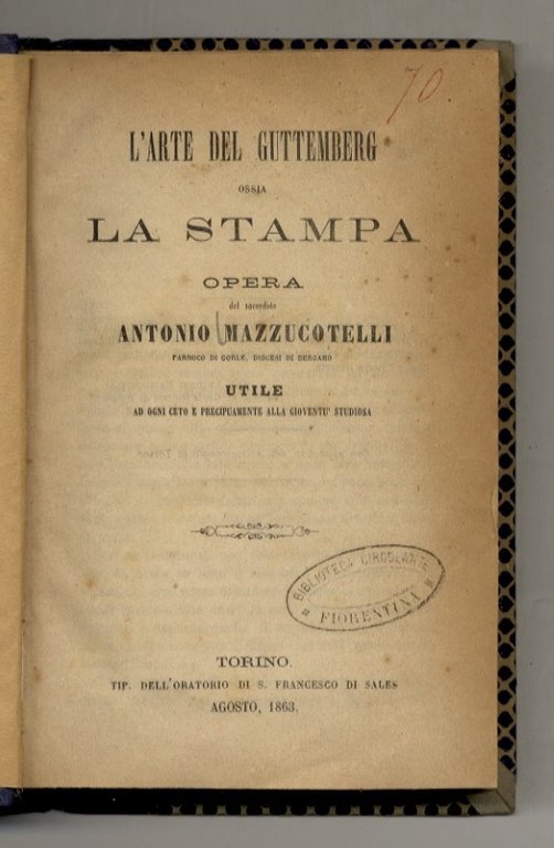 L'arte del Guttemberg [sic] ossia la stampa. Opera del sacerdote Antonio Mazzucotelli parroco Gorle, diocesi di Bergamo [.]. [Legato con:] DANTE Alighieri. Epistola di Dante Alighieri al popolo fiorentino. Con note.