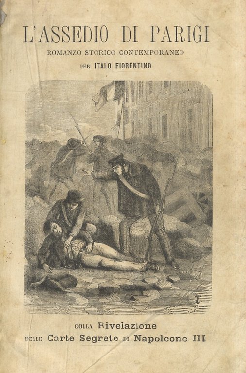 L'Assedio di Parigi. Romanzo storico contemporaneo. Colla Rivelazione delle Carte Segrete di Napoleone III.