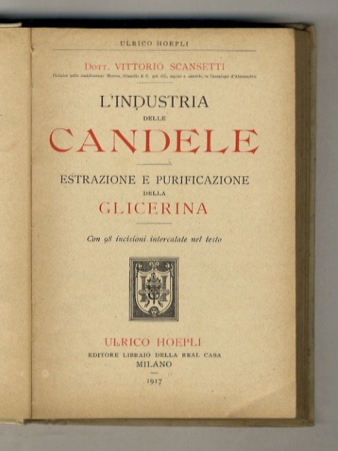 L'industria delle candele. Estrazione e purificazione della glicerina. Con 98 …