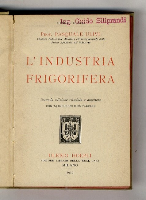 L'industria frigorifera. Seconda edizione riveduta e ampliata. Con 74 incisioni …