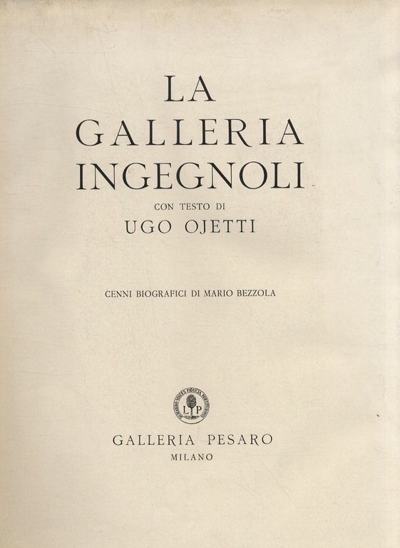 La Galleria Ingegnoli. Con testo di Ugo Ojetti. Cenni biografici …