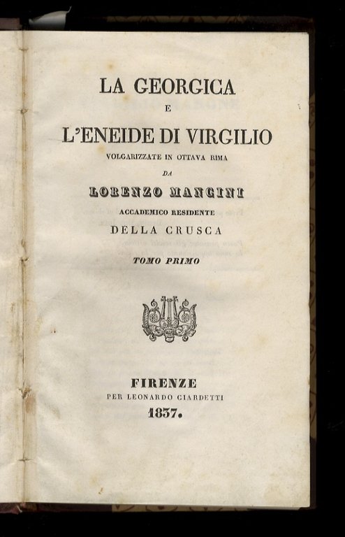 La Georgica e l'Eneide. Volgarizzate in ottava rima da Lorenzo Mancini, Accademico residente della Crusca. (In fine: Ad Annibal Caro. Dedica del presente volgarizzamento dell'Eneide).