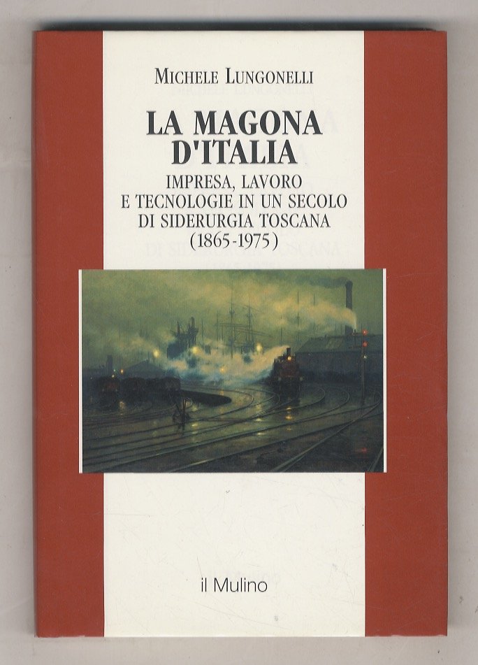 La Magona d'Italia. Impresa, lavoro e tecnologie in un secolo …