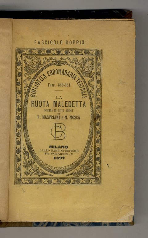 La ruota maledetta. Dramma in sette quadri. [Legato con:] BURGEOIS A. - FEVAL P. Un gobbo alla corte di Francia, ovvero la tremenda vendetta di un morto [.] Versione di F. Bersi. [Legato con:] GUALTIERI Luigi. Silvio Pellico e le sue prigioni, ovvero i Carbonari del 1821 [.]. [Legato con:] DUMAS Alexandre. Kean ossia genio e sregolatezza [.]. Versione di C.G. Tallone. [Legato con:] DUMAS Alexandre. La Signora delle Camelie [.] Libera versione di L.E. Tettoni.