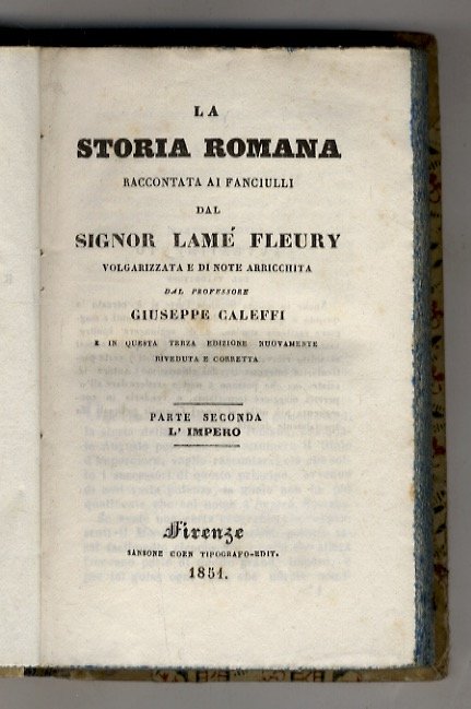 La Storia Romana raccontata ai fanciulli dal Signor Lamé Fleury. Volgarizzata e di note arricchita dal Professore Giuseppe Caleffi e in questa terza edizione nuovamente riveduta e corretta. Parte Seconda: L'Impero.