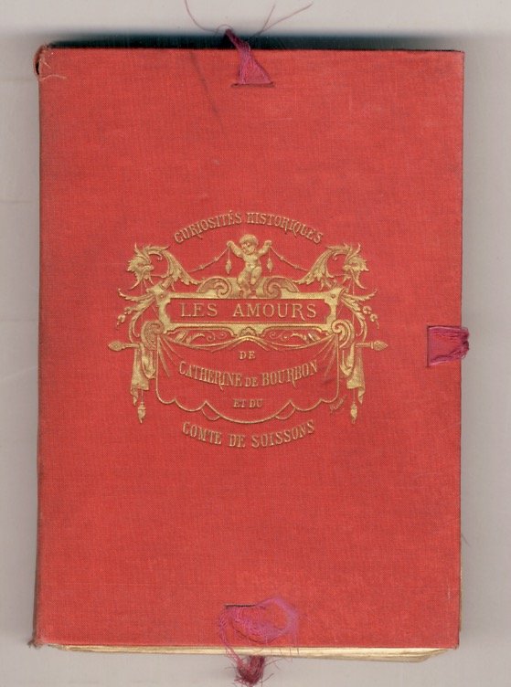 Le amours de Catherine de Bourbon soeur du Roi et …