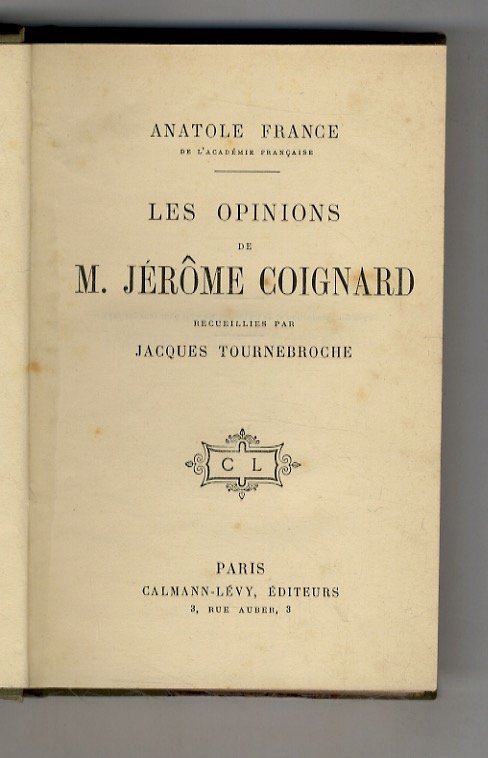 Les Opinions de M. Jérôme Coignard. Recueillies par Jacques Tournebroche.