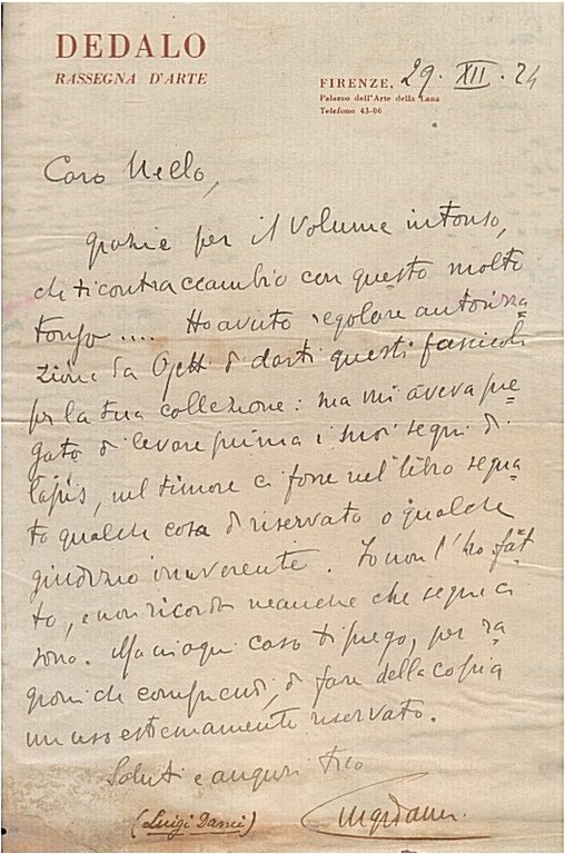 Lettera manoscritta autografa, firmata, stesa su una facciata, su carta intestata "Dedalo. Rassegna d'Arte". Indirizzata all'antropologo fiorentino Nello Puccioni. Datata: Firenze 29-XII-24. "Caro Nello, grazie per il volume intonso che ti contraccambio con questo molto tonso. Ho avuto regolare autorizzazzione da Ojetti di darti questi fascicoli per la tua collezione: ma mi aveva pregato di levare prima i suoi segni di lapis, nel timore ci fosse nel libro segnato qualche cosa di riservato o qualche giudizio irriverente. Io non l'ho fatto, e non ricordo neanche che segni ci sono. Ma in ogni caso ti prego, per ragioni che comprendi, di fare della copia un uso estremamente riservato [.]".