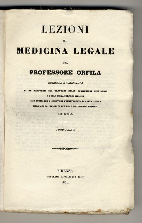 Lezioni di medicina legale. Edizione accresciuta di un compendio sul trattato delle esumazioni giuridiche e sulle metamorfosi fisiche che subiscono i cadaveri putrefacendosi nella terra, nell'acqua, nelle fogne ec. dell'istesso autore. Con tavole. Tomo primo [- tomo secondo].