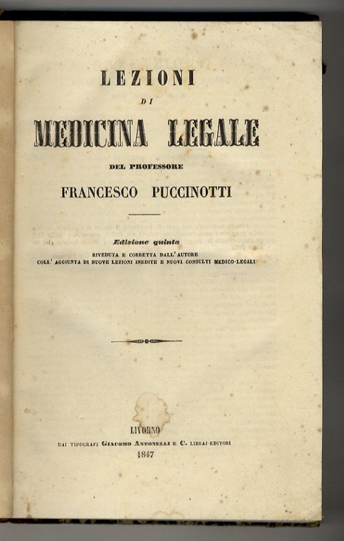 Lezioni di medicina legale. [.] Edizione quinta riveduta e corretta dall'Autore coll'aggiunta di nuove lezioni inedite e nuovi consulti medico-legali. [Legato con:] PUCCINOTTI Francesco. Appendice. Frammenti inediti di medicina legale e nuovi consulti medico-legali.