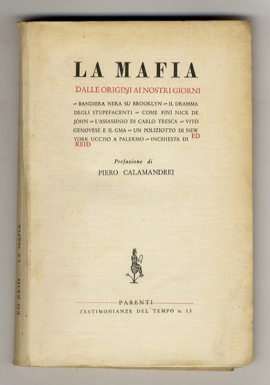 MAFIA (LA). Dalle origini ai nostri giorni. Bandiera nera su Brooklyn. Il dramma degli stupefacenti. Come finì Nick De John. L'assassinio di Carlo Tresca. Vito Genovese e il GMA. Un poliziotto di New York ucciso a Palermo. Inchiesta di Ed Reid. Prefazione di Piero Calamandrei.