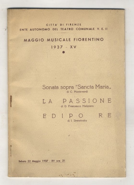 Maggio Musicale Fiorentino: Sonata sopra "Sancta Maria" di C. Monteverdi - La Passione di G. Francesco Malipiero - Edipo Re di I. Strawinsky. Sabato 22 Maggio 1937 - XV ore 21.