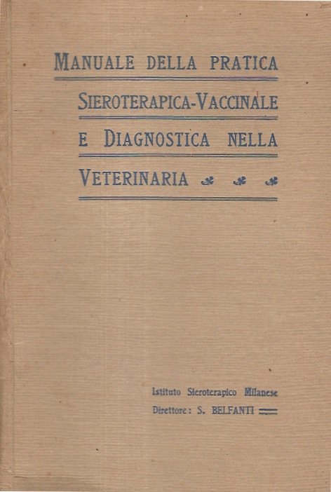 Manuale della pratica sieroterapica - vaccinale e diagnostica nella veterinaria.