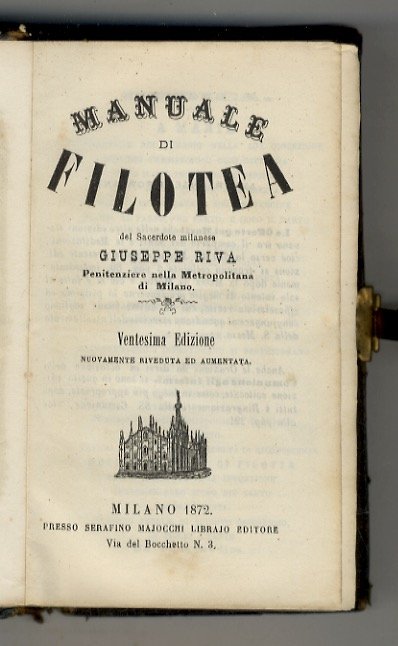 Manuale di Filotea del Sacerdote Milanese Giuseppe Riva, Penitenziere nella Metropolitana di Milano. Ventesima edizione nuovamente riveduta e notabilmente aumentata.