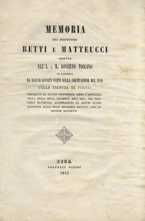 Memoria dei professori Betti e Matteucci diretta all'I. e R. Governo Toscano in risposta ad alcuni quesiti fatti sulla coltivazione del riso nella pianura di Porta [.].