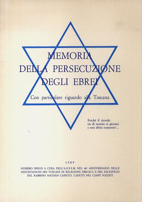 Memoria della persecuzione degli ebrei. Con particolare riguardo alla Toscana. (Numero unico a cura dell'A.N.F.I.M. nel 46° Anniversario delle deportazioni dei toscani di religione ebraica e del sacrificio del rabbino Nathan Cassuto, caduto nei campi nazisti).