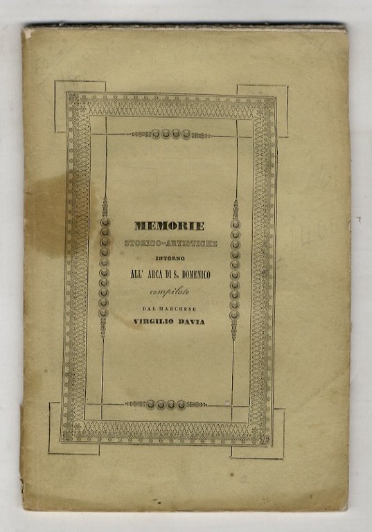 Memorie storico-artistiche intorno all'Arca di San Domenico corredate, di una appendice e delle relative tavole disegnate da Luigi Masetti ed intagliate in rame da Ercole Dotti compilate dal marchese Virgilio Davia membro con voto della Pontificia accademia di Belle arti, e del collegio filologico di Bologna.