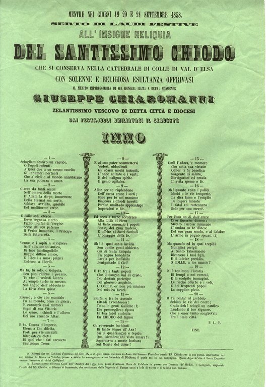 MENTRE nei giorni 19, 20 e 21 settembre 1858, serto di laudi festive all'insigne reliquia del Santissimo Chiodo che si conserva nella cattedrale di Colle di Val d'Elsa, con solenne e religiosa esultanza offrivasi, Giuseppe Chiaromanni zelantissimo vescovo di detta città e diocesi, dai festajuoli umiliavasi il seguente Inno [segue l'inno, impresso su tre colonne di testo, firmato in calce: P.L.P].