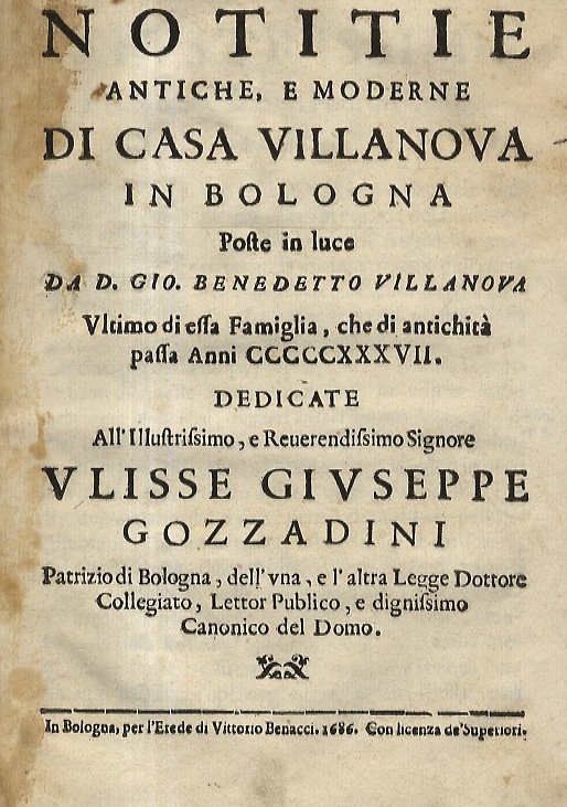 Notitie antiche, e moderne di Casa Villanova in Bologna poste in luce da D. Gio. Benedetto Villanova ultimo di essa famiglia, che di antichità passa anni CCCCCXXXVII. Dedicate all'illustrissimo [.] Ulisse Giuseppe Gozzadini patrizio di Bologna [.].
