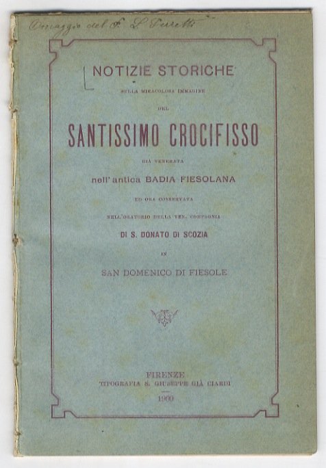 NOTIZIE storiche sulla immagine prodigiosa del Santissimo Crocifisso già venerata nell'antica Badia Fiesolana ed ora conservata nell'oratorio della Ven. Compagnia di S. Donato di Scozia in San Domenico di Fiesole.