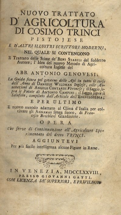 Nuovo trattato d'agricoltura di Cosimo Trinci pistojese e d'altri illustri scrittori moderni, nel quale si contengono il Trattato delle stime de' beni stabili del suddetto autore; l'Idea del nuovo metodo di agricoltura inglese del abb. Antonio Genovesi; la Guida sicura pel governo delle api in tutto il corso dell'anno di Daniele Wildman [.] colle annotazioni di Angelo Contardi veronese; il saggio sopra le patate di Antonio Campini; il Saggio sopra il sainfoin, compilato dall'articolo dell'Enciclopedia; e per ultimo il nuovo metodo adattato al clima d'Italia per coltivare gli annanas senza fuoco, di Francesco Brochieri giardiniere [.].