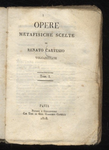 Opere metafisiche scelte di Renato Cartesio volgarizzate. Tomo I [- tomo II].