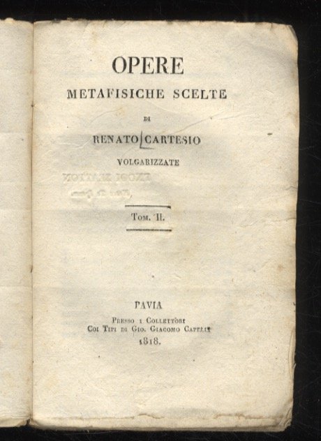 Opere metafisiche scelte di Renato Cartesio volgarizzate. Tomo I [- …