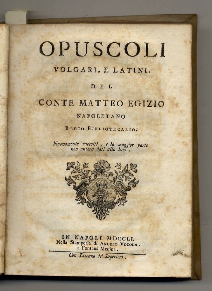 Opuscoli volgari, e latini. Del conte Matteo Egizio napoletano Regio …