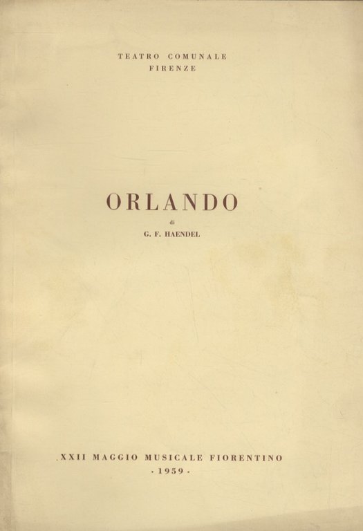 Orlando. Opera in 3 atti di Grazio Braccioli. Musica di Georg Friedrich Haendel. Nel testo originale. Prima rappresentazione in Italia. (Direttore Bruno Rigacci. Regista Mario Ferrero. Coreografo Pier Luigi Pizzi. Interpreti: S. Colombo, R. Carteri, J. Meneguzzer, I. Companeez, P. Washington. Orchesta e Corpo di Ballo del Maggio). XXIII Maggio Musicale Fiorentino, Teatro della Pergola, giovedì 4 e sabato 6 giugno 1959, ore 21.