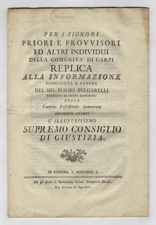 Per i Signori Priori e Provvisori ed altri individui della Comunità di Carpi. Replica alla informazione pubblicata a favore del Sig. Biagio Bulgarelli tesoriere di detta Comunità nella Carpen. Refectionis damnorum pendente avanti l'Illustrissimo Supremo Consiglio di Giustizia.
