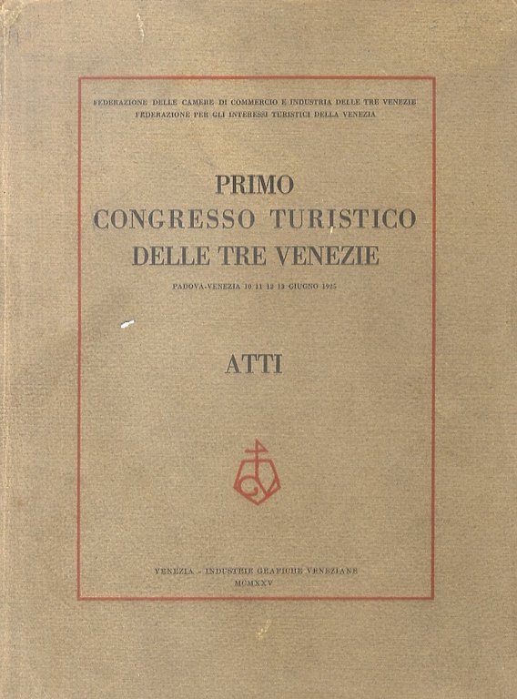PRIMO Congresso turistico delle Tre Venezie. Padova-Venezia 10 11 12 13 giugno 1925. Atti.