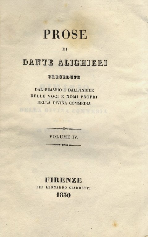 Prose. Precedute dal rimario e dall'indice delle voci e nomi propri della Divina Commedia. Volume IV. [Segue:] Rime profane e sacre. Precedute dalla sua biografia e seguite dalle varianti della Divina Commedia impressa in Udine nel 1823 e dalla serie dell'edizioni di questo poema. Volume V.
