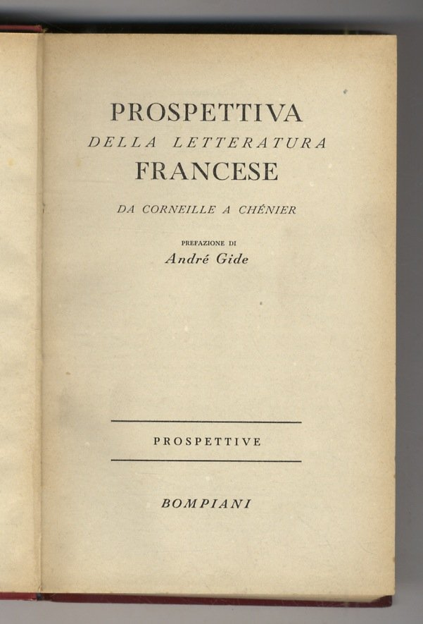 PROSPETTIVA della letteratura francese. Da Corneille a Chénier. Prefazione di …