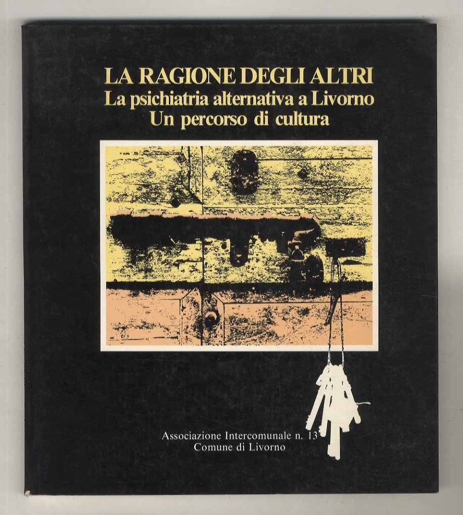 RAGIONE (LA) degli altri. La psichiatria alternativa a Livorno. Un …